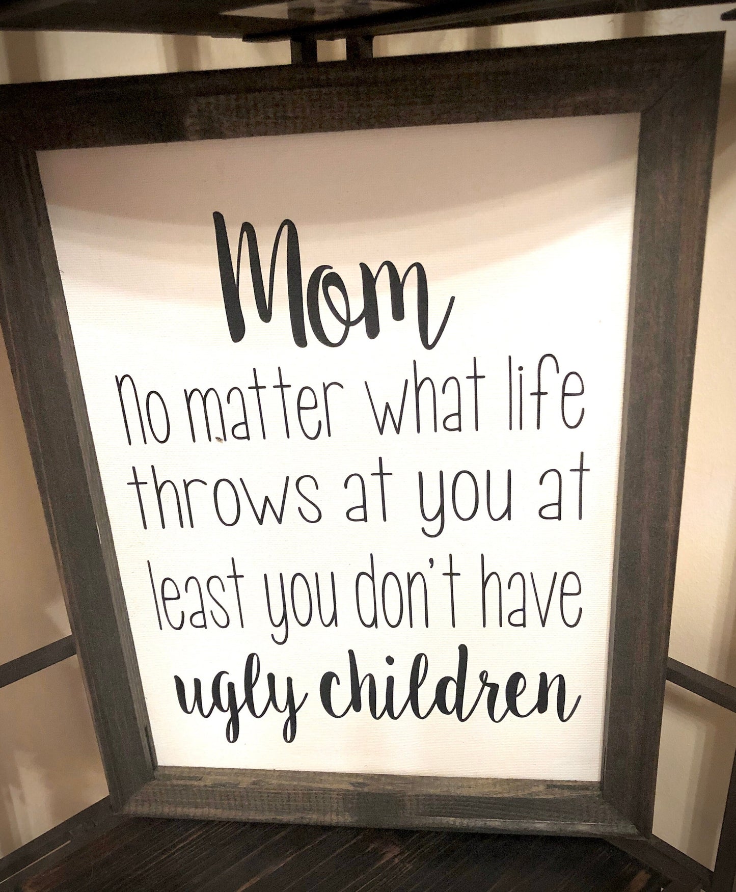 Mom At least You Don’t have Ugly Children Reverse Canvas Sign