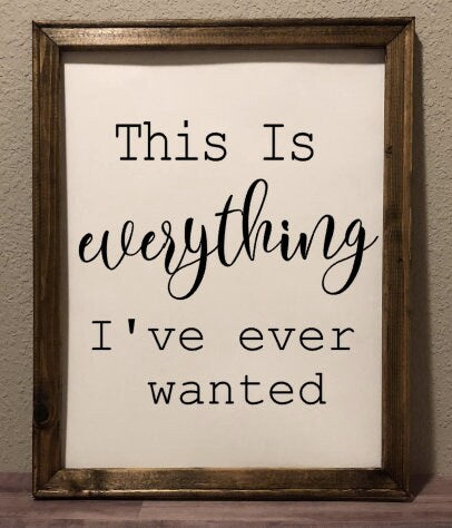 This Is Everything I've ever wanted Reverse Canvas Sign
