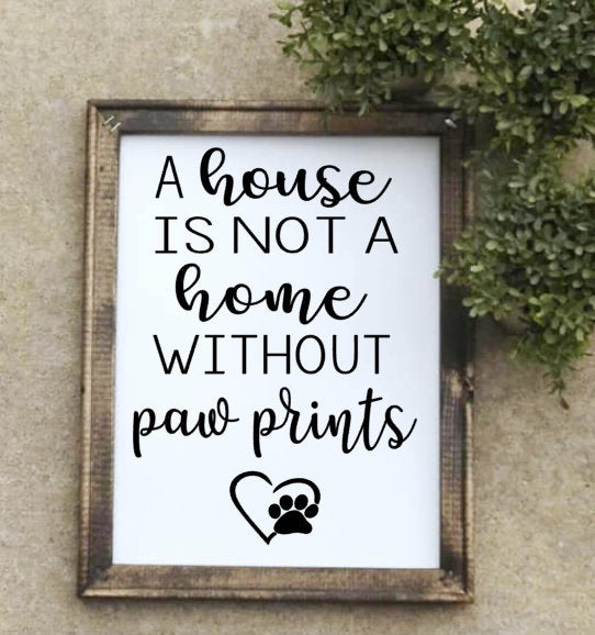 A House is Not a Home without Paw Prints Reverse Canvas Sign - RJM Customs