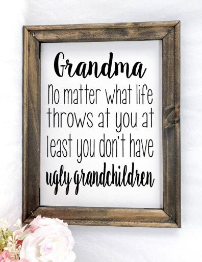 Grandma At least You Don’t have Ugly Grandchildren Reverse Canvas Sign