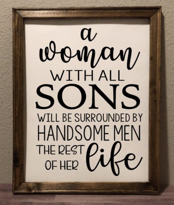A woman with all sons will be surrounded by handsome men Reverse Canvas Sign
