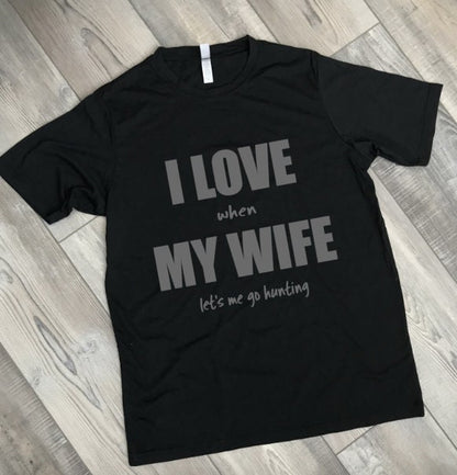 I LOVE when MY WIFE lets me shirt
