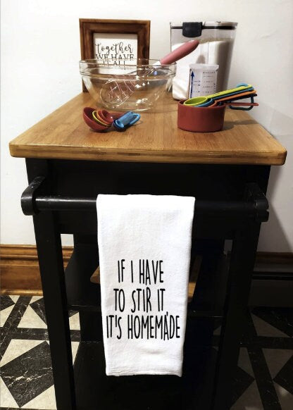 If I have to Stir, It's Homemade Flour Sack Kitchen Towel